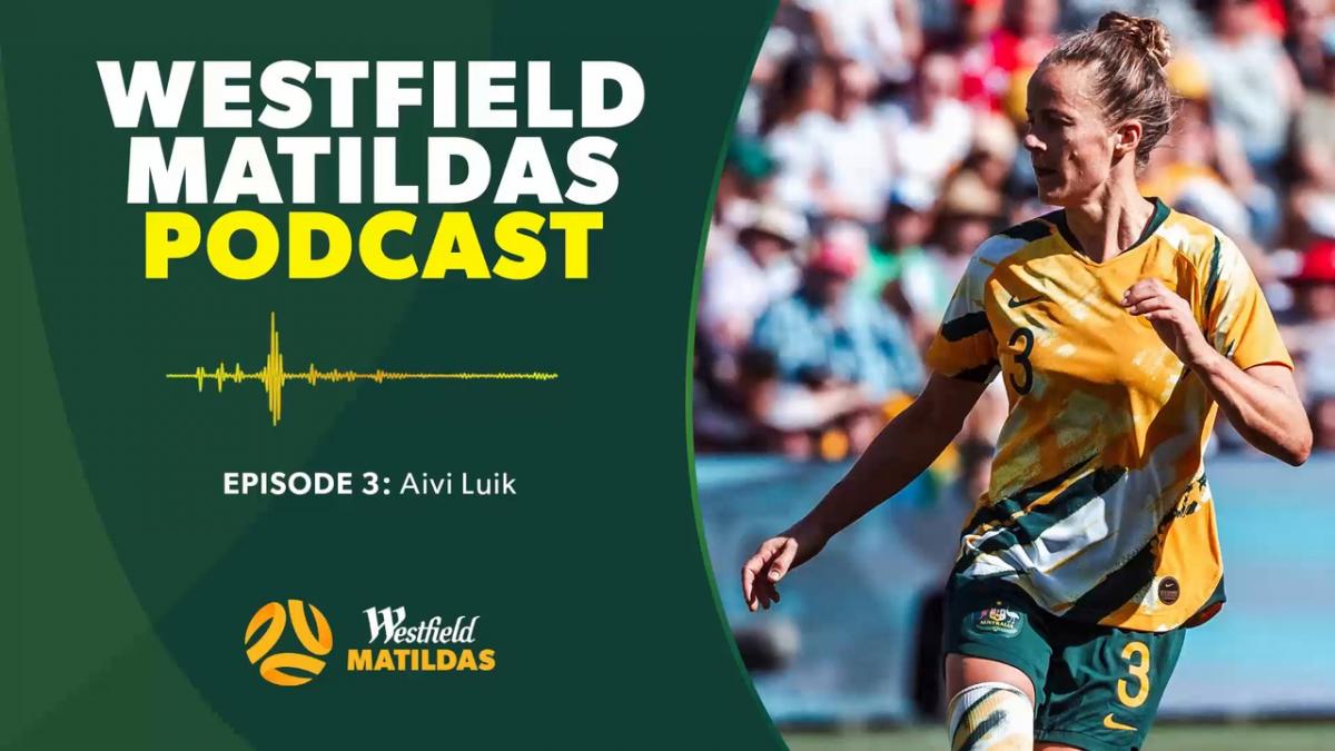 Aivi Luik | Westfield Matildas Podcast Episode 3