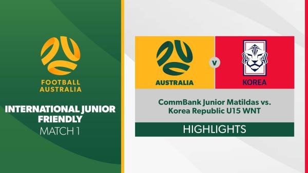 CommBank Junior Matildas vs. Korea Republic U15 WNT Highlights : International Friendly Match 1