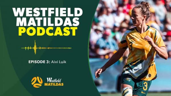 Aivi Luik | Westfield Matildas Podcast Episode 3