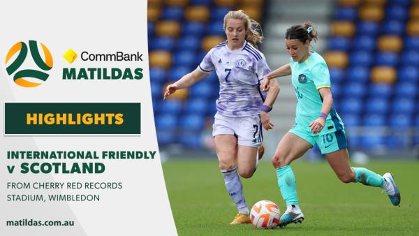 CommBank Matildas v Scotland | Highlights | International Friendly